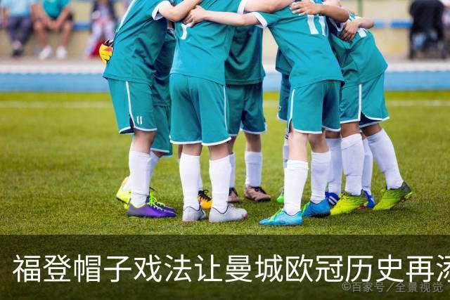 福登帽子戏法让曼城欧冠历史再添一笔